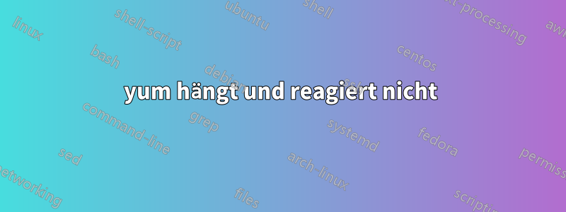 yum hängt und reagiert nicht