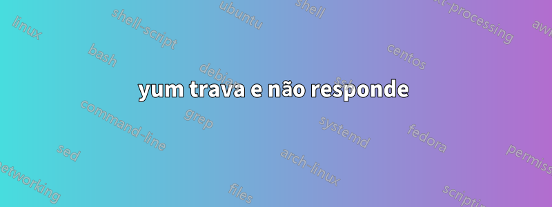 yum trava e não responde