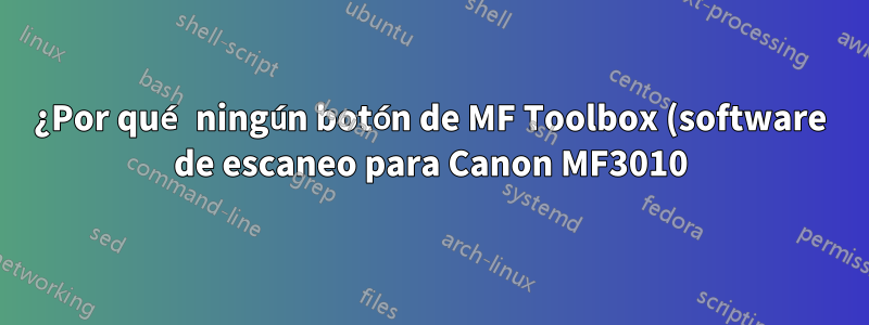 ¿Por qué ningún botón de MF Toolbox (software de escaneo para Canon MF3010) no hace nada?