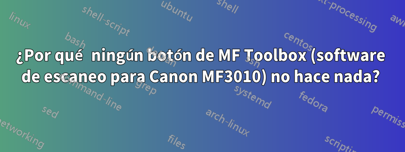 ¿Por qué ningún botón de MF Toolbox (software de escaneo para Canon MF3010) no hace nada?