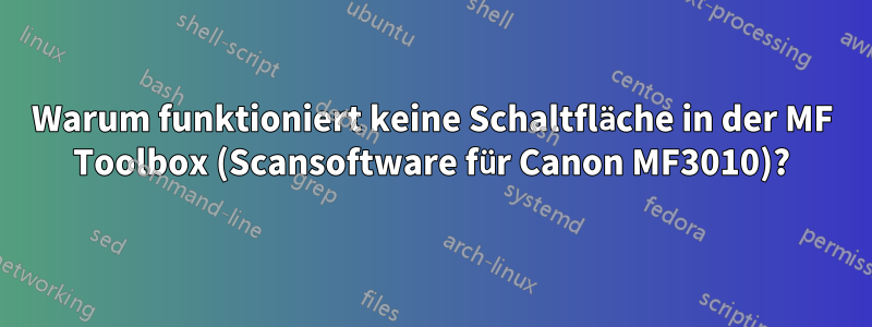 Warum funktioniert keine Schaltfläche in der MF Toolbox (Scansoftware für Canon MF3010)?