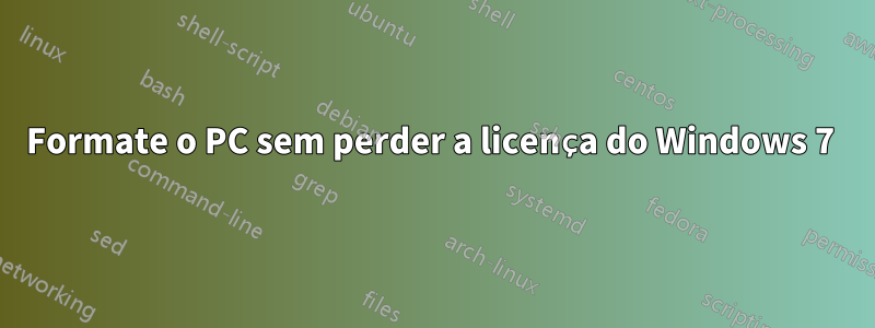 Formate o PC sem perder a licença do Windows 7 