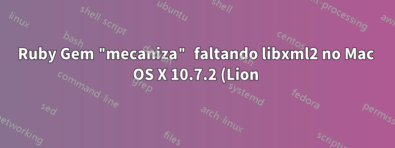 Ruby Gem "mecaniza" faltando libxml2 no Mac OS X 10.7.2 (Lion)