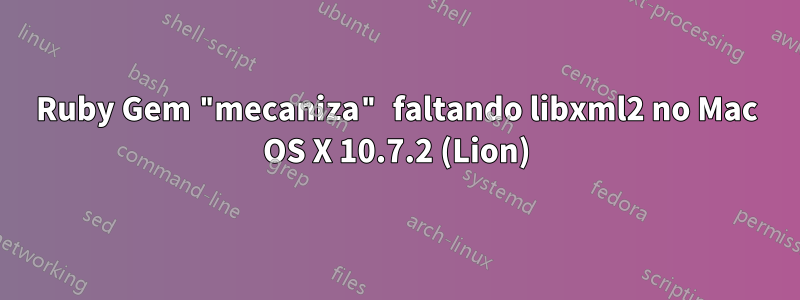 Ruby Gem "mecaniza" faltando libxml2 no Mac OS X 10.7.2 (Lion)