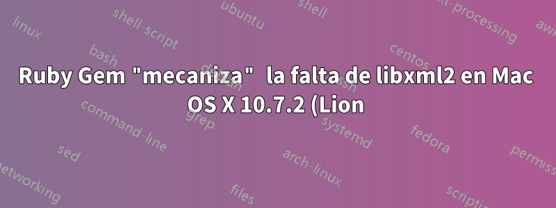 Ruby Gem "mecaniza" la falta de libxml2 en Mac OS X 10.7.2 (Lion)