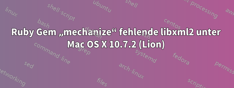 Ruby Gem „mechanize“ fehlende libxml2 unter Mac OS X 10.7.2 (Lion)