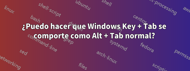 ¿Puedo hacer que Windows Key + Tab se comporte como Alt + Tab normal?