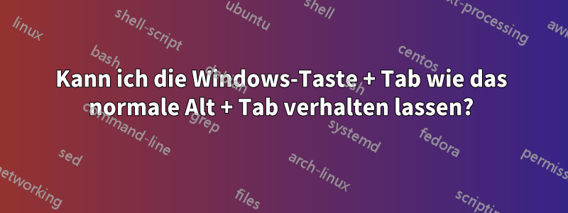 Kann ich die Windows-Taste + Tab wie das normale Alt + Tab verhalten lassen?