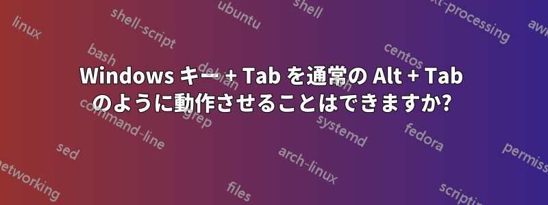 Windows キー + Tab を通常の Alt + Tab のように動作させることはできますか?