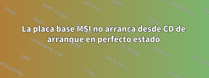 La placa base MSI no arranca desde CD de arranque en perfecto estado