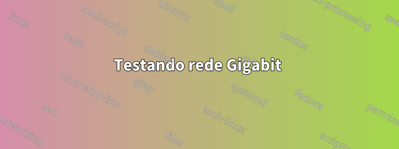 Testando rede Gigabit