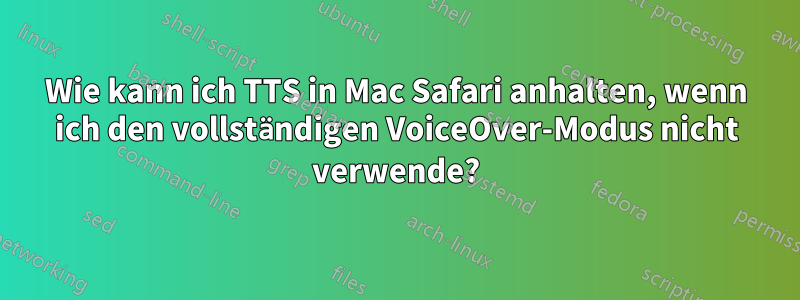 Wie kann ich TTS in Mac Safari anhalten, wenn ich den vollständigen VoiceOver-Modus nicht verwende?