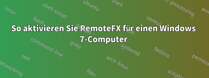 So aktivieren Sie RemoteFX für einen Windows 7-Computer