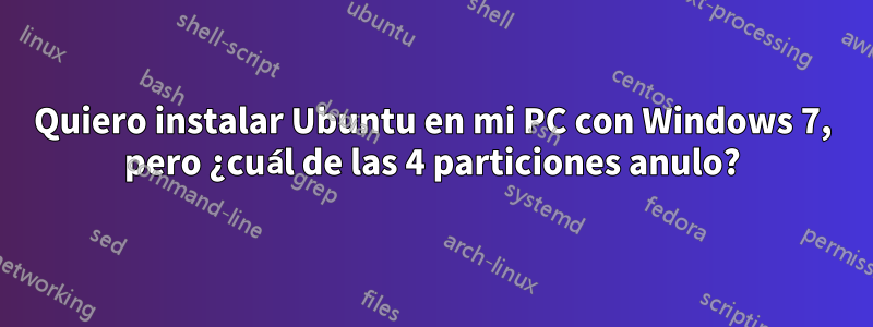 Quiero instalar Ubuntu en mi PC con Windows 7, pero ¿cuál de las 4 particiones anulo?