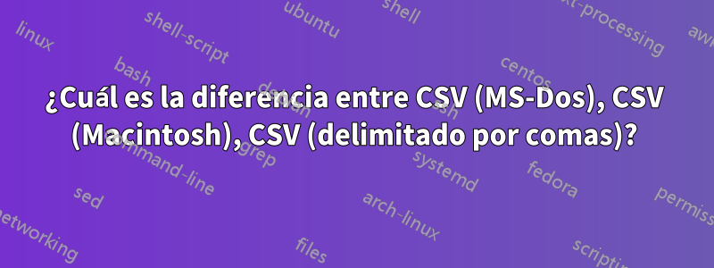 ¿Cuál es la diferencia entre CSV (MS-Dos), CSV (Macintosh), CSV (delimitado por comas)?