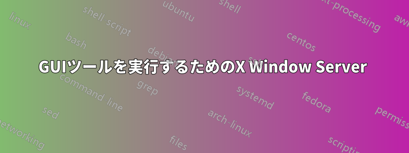 GUIツールを実行するためのX Window Server