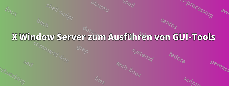 X Window Server zum Ausführen von GUI-Tools