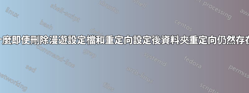 為什麼即使刪除漫遊設定檔和重定向設定後資料夾重定向仍然存在？