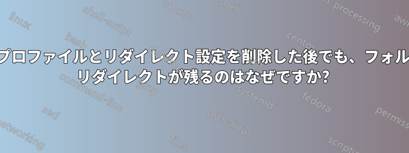 移動プロファイルとリダイレクト設定を削除した後でも、フォルダー リダイレクトが残るのはなぜですか?