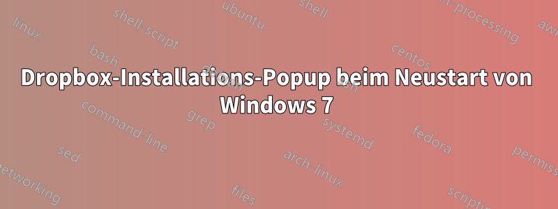 Dropbox-Installations-Popup beim Neustart von Windows 7