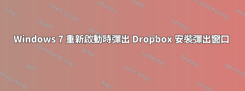 Windows 7 重新啟動時彈出 Dropbox 安裝彈出窗口