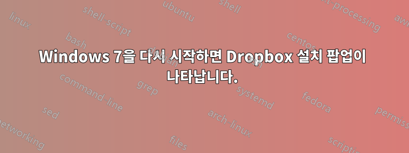 Windows 7을 다시 시작하면 Dropbox 설치 팝업이 나타납니다.