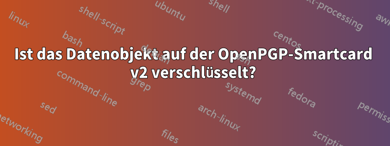 Ist das Datenobjekt auf der OpenPGP-Smartcard v2 verschlüsselt?