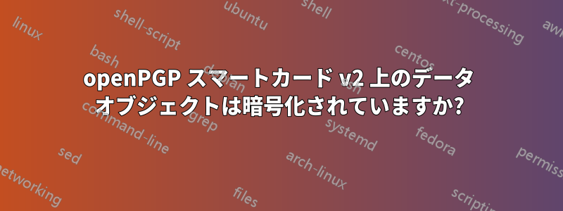 openPGP スマートカード v2 上のデータ オブジェクトは暗号化されていますか?