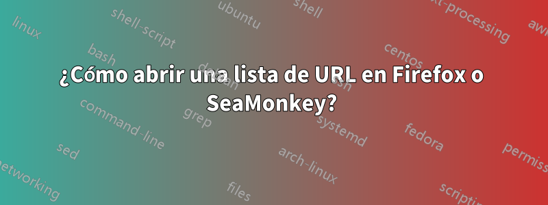 ¿Cómo abrir una lista de URL en Firefox o SeaMonkey?