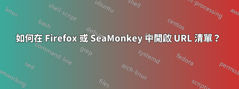 如何在 Firefox 或 SeaMonkey 中開啟 URL 清單？