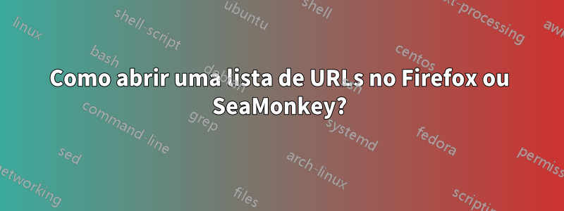 Como abrir uma lista de URLs no Firefox ou SeaMonkey?