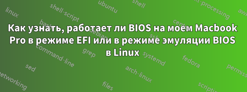 Как узнать, работает ли BIOS на моем Macbook Pro в режиме EFI или в режиме эмуляции BIOS в Linux