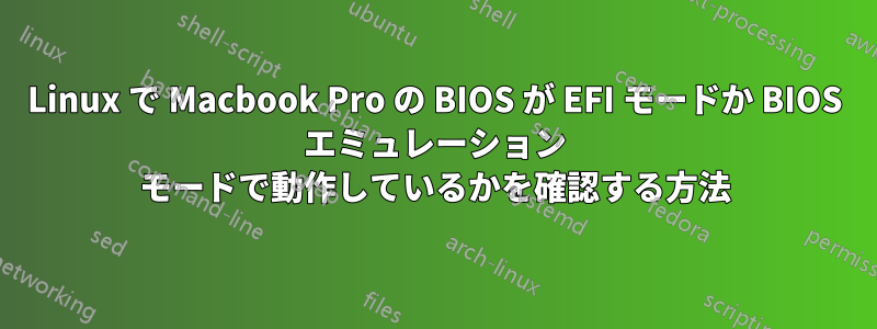 Linux で Macbook Pro の BIOS が EFI モードか BIOS エミュレーション モードで動作しているかを確認する方法