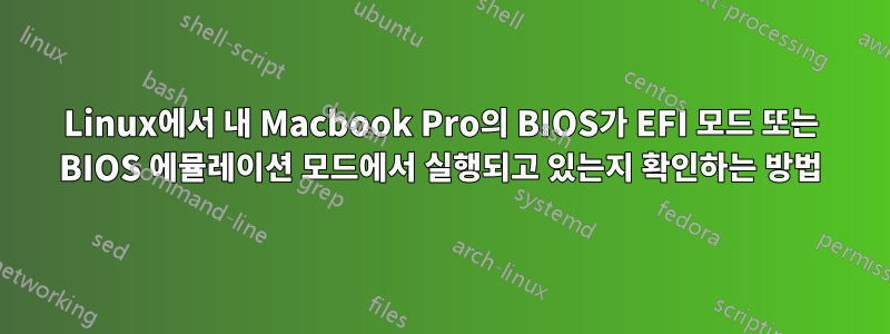 Linux에서 내 Macbook Pro의 BIOS가 EFI 모드 또는 BIOS 에뮬레이션 모드에서 실행되고 있는지 확인하는 방법