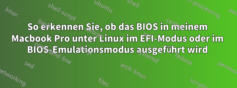 So erkennen Sie, ob das BIOS in meinem Macbook Pro unter Linux im EFI-Modus oder im BIOS-Emulationsmodus ausgeführt wird