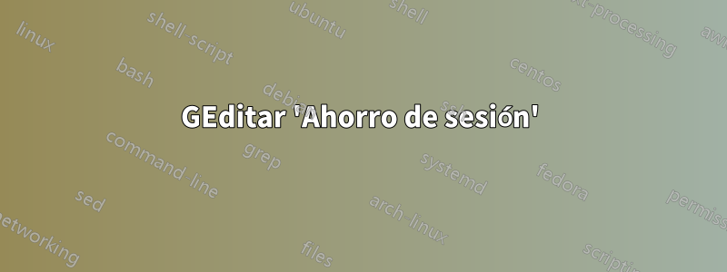 GEditar 'Ahorro de sesión'