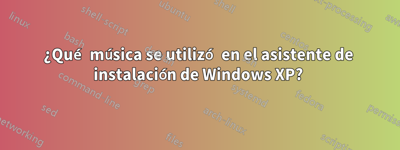 ¿Qué música se utilizó en el asistente de instalación de Windows XP?