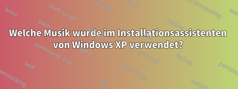 Welche Musik wurde im Installationsassistenten von Windows XP verwendet?