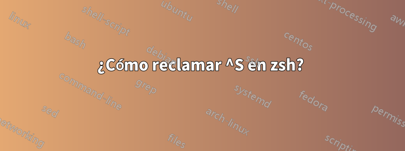 ¿Cómo reclamar ^S en zsh?