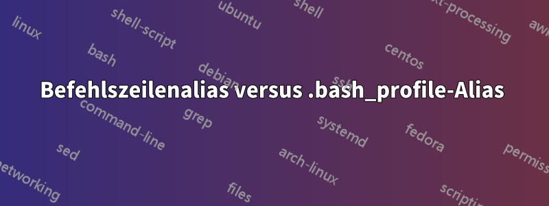 Befehlszeilenalias versus .bash_profile-Alias