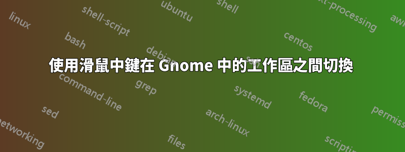 使用滑鼠中鍵在 Gnome 中的工作區之間切換