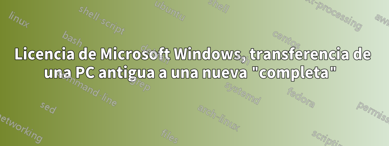 Licencia de Microsoft Windows, transferencia de una PC antigua a una nueva "completa"