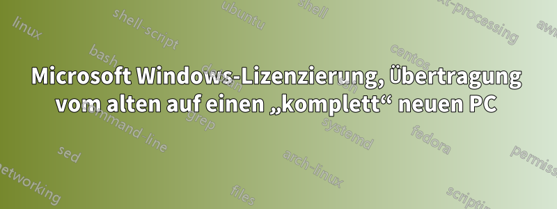 Microsoft Windows-Lizenzierung, Übertragung vom alten auf einen „komplett“ neuen PC