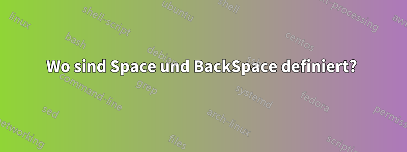 Wo sind Space und BackSpace definiert?