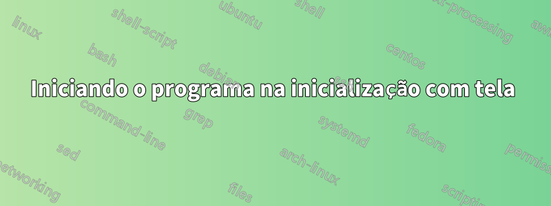 Iniciando o programa na inicialização com tela