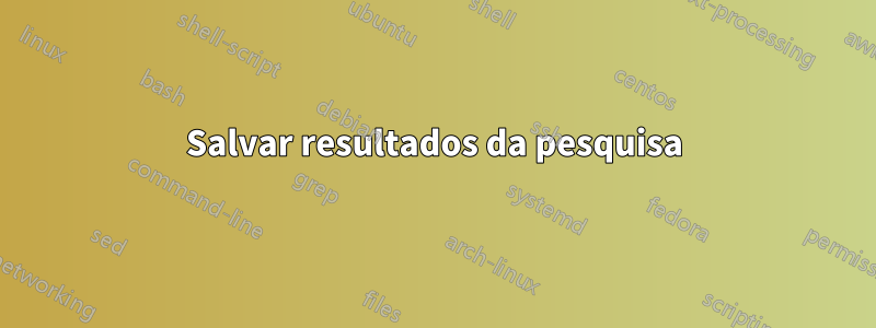 Salvar resultados da pesquisa