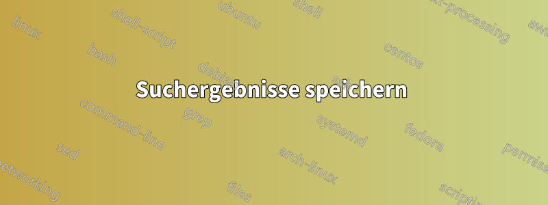 Suchergebnisse speichern