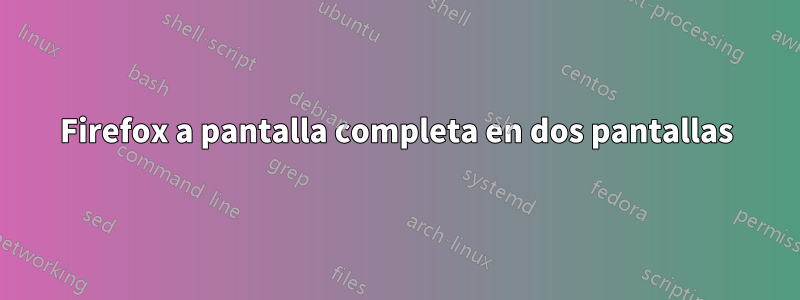 Firefox a pantalla completa en dos pantallas