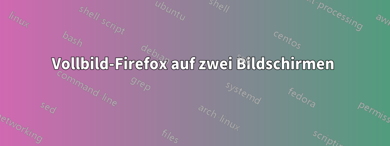 Vollbild-Firefox auf zwei Bildschirmen