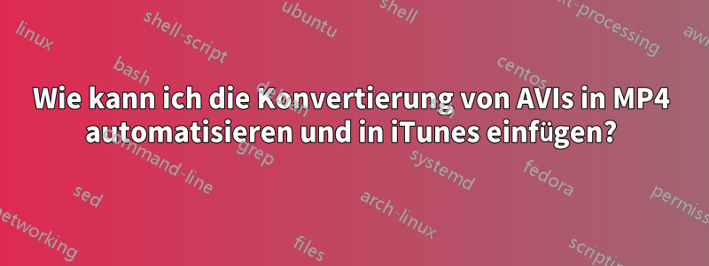 Wie kann ich die Konvertierung von AVIs in MP4 automatisieren und in iTunes einfügen?